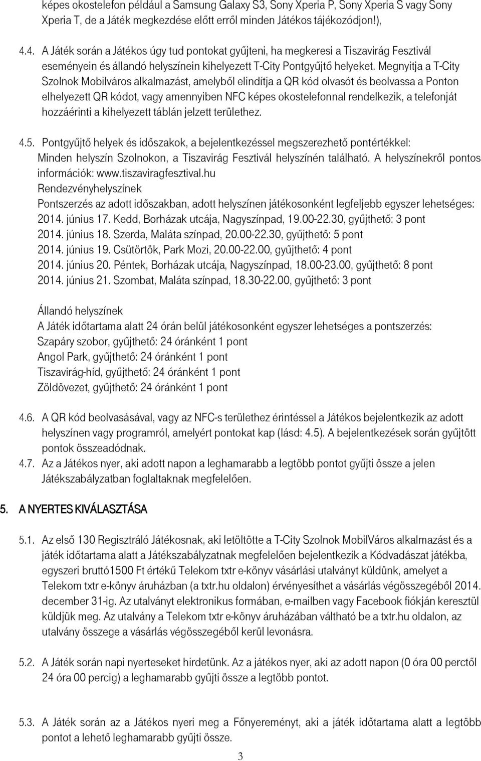 Megnyitja a T-City Szolnok Mobilváros alkalmazást, amelyből elindítja a QR kód olvasót és beolvassa a Ponton elhelyezett QR kódot, vagy amennyiben NFC képes okostelefonnal rendelkezik, a telefonját