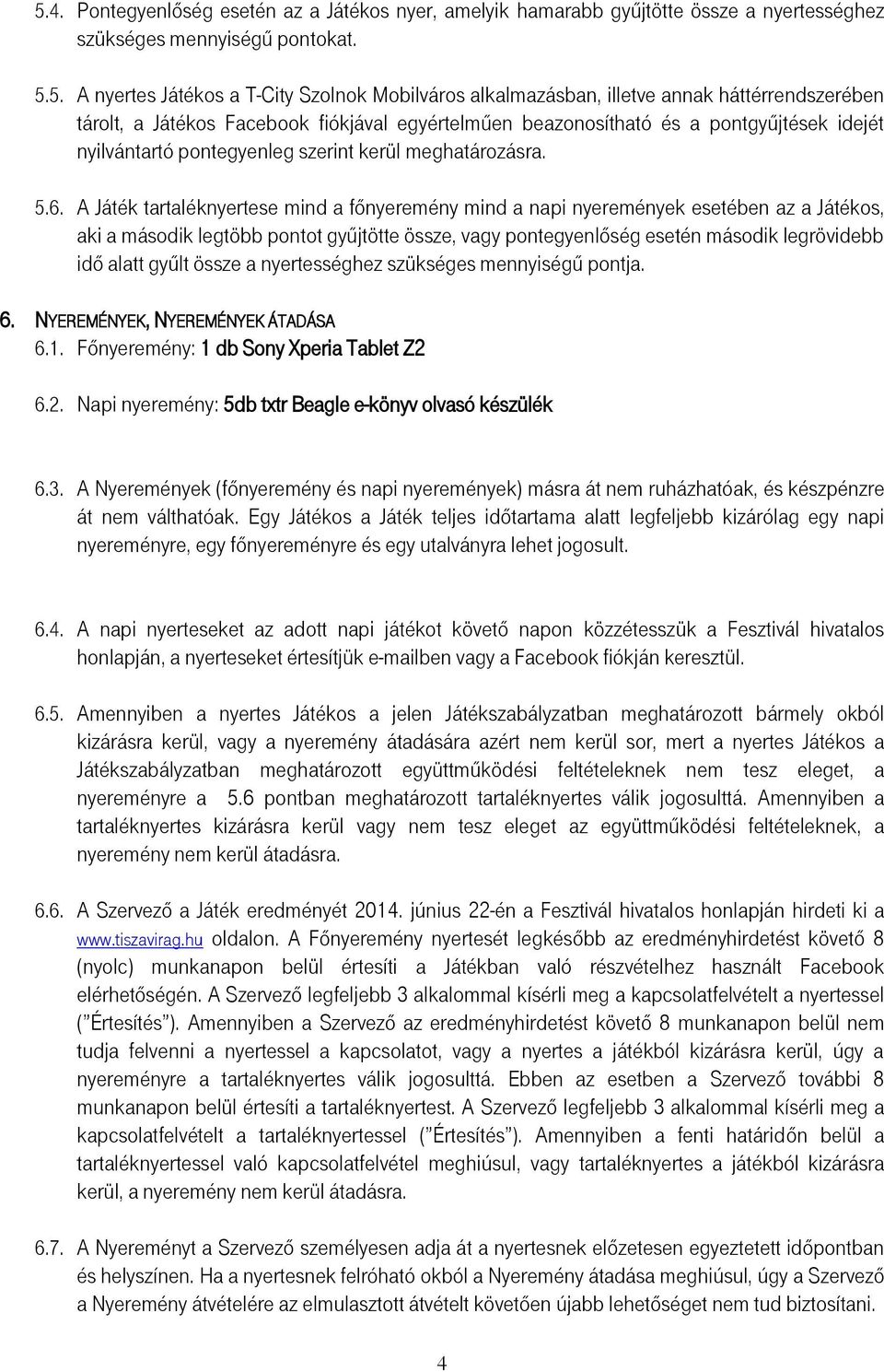 A Játék tartaléknyertese mind a főnyeremény mind a napi nyeremények esetében az a Játékos, aki a második legtöbb pontot gyűjtötte össze, vagy pontegyenlőség esetén második legrövidebb idő alatt gyűlt