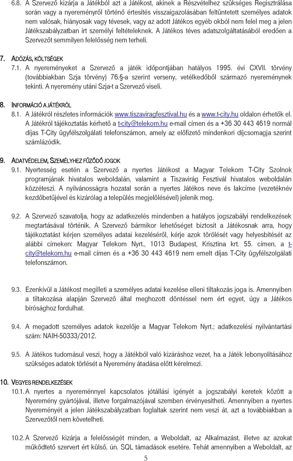 A Játékos téves adatszolgáltatásából eredően a Szervezőt semmilyen felelősség nem terheli. 7. ADÓZÁS, KÖLTSÉGEK 7.1. A nyereményeket a Szervező a játék időpontjában hatályos 1995. évi CXVII.