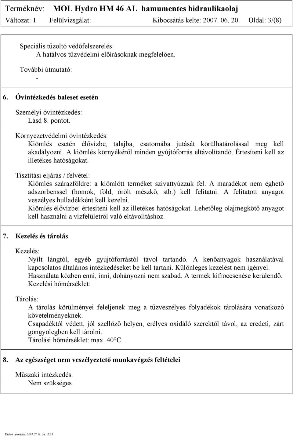 A kiömlés környékéről minden gyújtóforrás eltávolítandó. Értesíteni kell az illetékes hatóságokat. Tisztítási eljárás / felvétel: Kiömlés szárazföldre: a kiömlött terméket szivattyúzzuk fel.