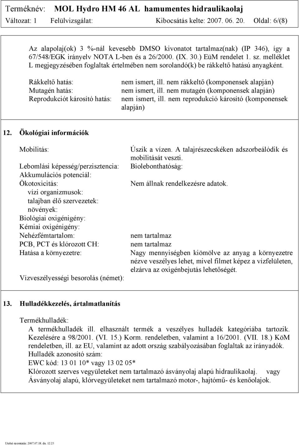 Rákkeltő hatás: Mutagén hatás: Reprodukciót károsító hatás: nem ismert, ill. nem rákkeltő (komponensek alapján) nem ismert, ill. nem mutagén (komponensek alapján) nem ismert, ill.