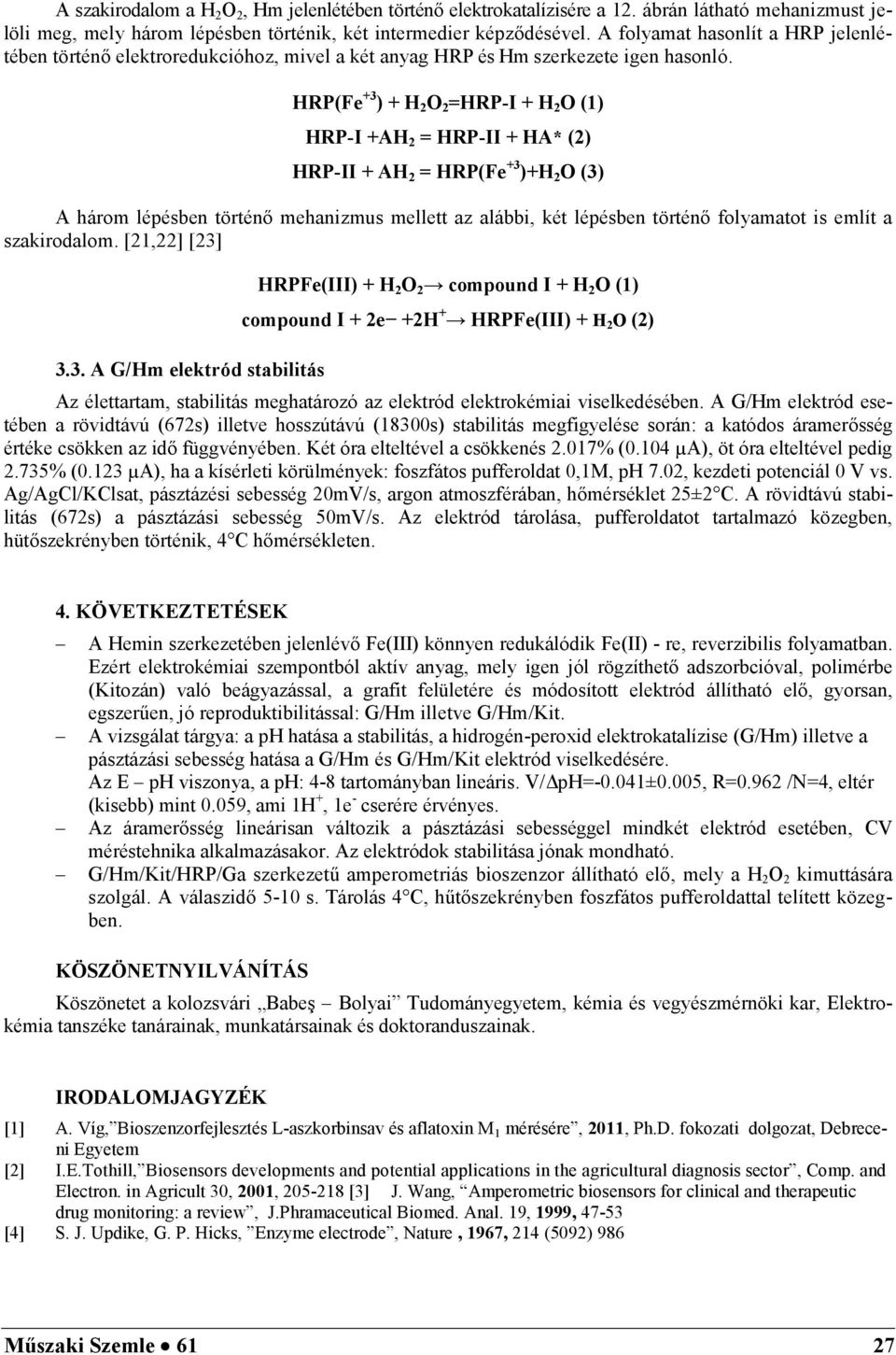 HRP(Fe +3 ) + H O =HRP-I + H O (1) HRP-I +AH = HRP-II + HA* () HRP-II + AH = HRP(Fe +3 )+H O (3) A három lépésben történő mehanizmus mellett az alábbi, két lépésben történő folyamatot is említ a