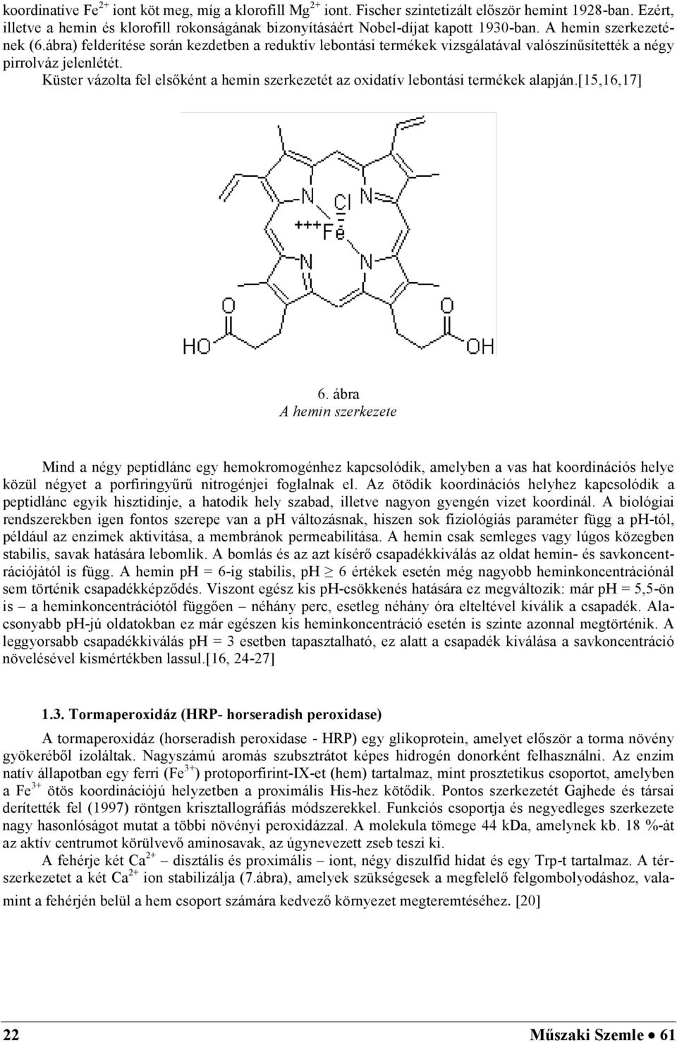 Küster vázolta fel elsőként a hemin szerkezetét az oxidatív lebontási termékek alapján.[15,16,17] 6.