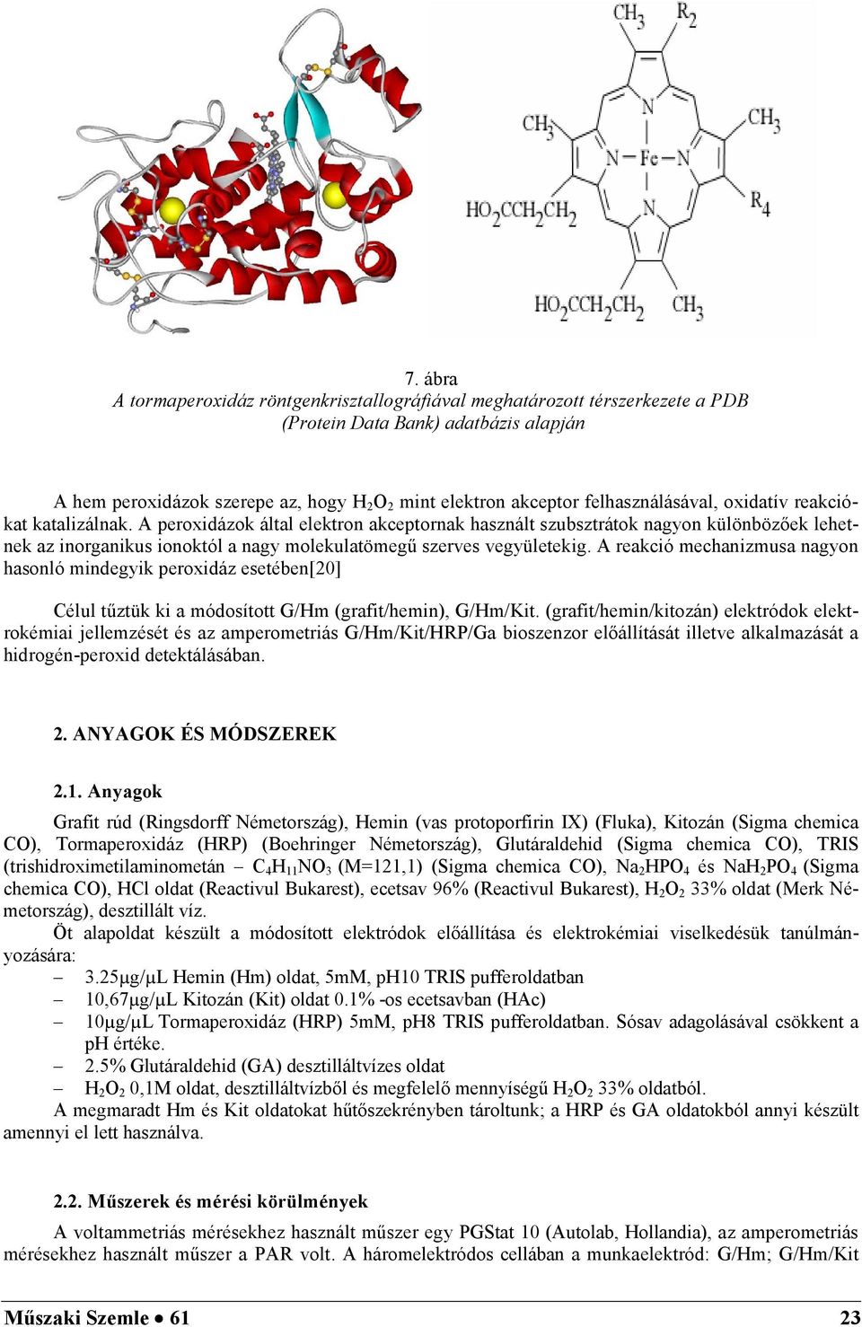 A peroxidázok által elektron akceptornak használt szubsztrátok nagyon különbözőek lehetnek az inorganikus ionoktól a nagy molekulatömegű szerves vegyületekig.