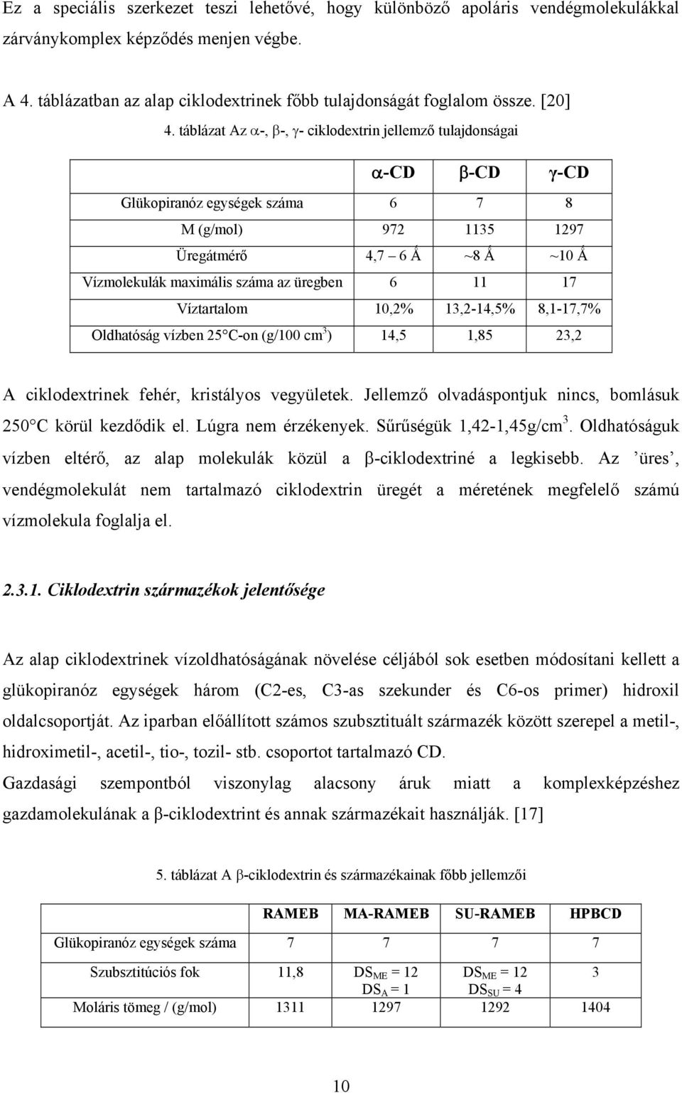 táblázat Az α-, β-, γ- ciklodextrin jellemző tulajdonságai α-cd β-cd γ-cd Glükopiranóz egységek száma 6 7 8 M (g/mol) 972 1135 1297 Üregátmérő 4,7 6 Ǻ ~8 Ǻ ~1 Ǻ Vízmolekulák maximális száma az