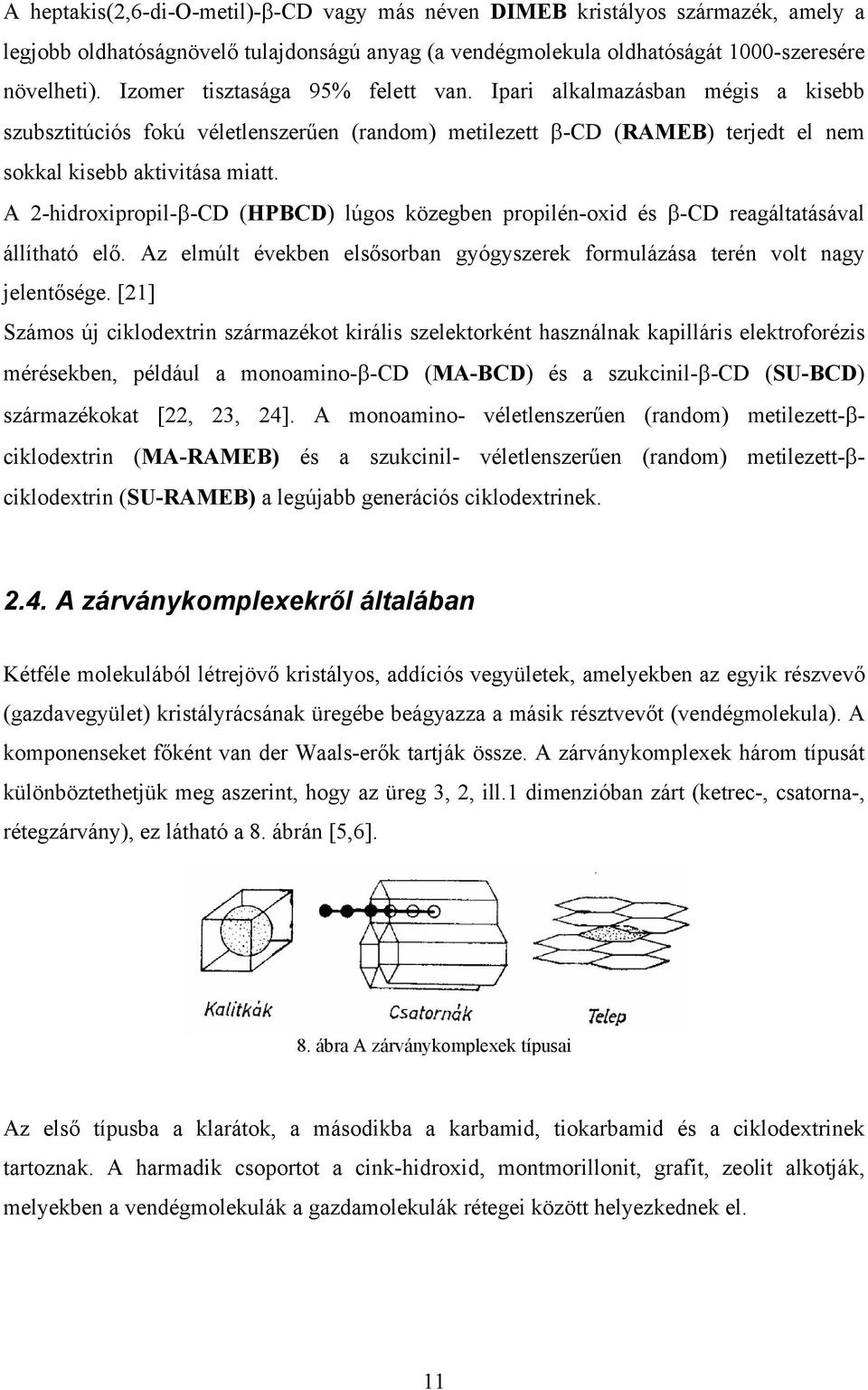 A 2-hidroxipropil-β-CD (HPBCD) lúgos közegben propilén-oxid és β-cd reagáltatásával állítható elő. Az elmúlt években elsősorban gyógyszerek formulázása terén volt nagy jelentősége.