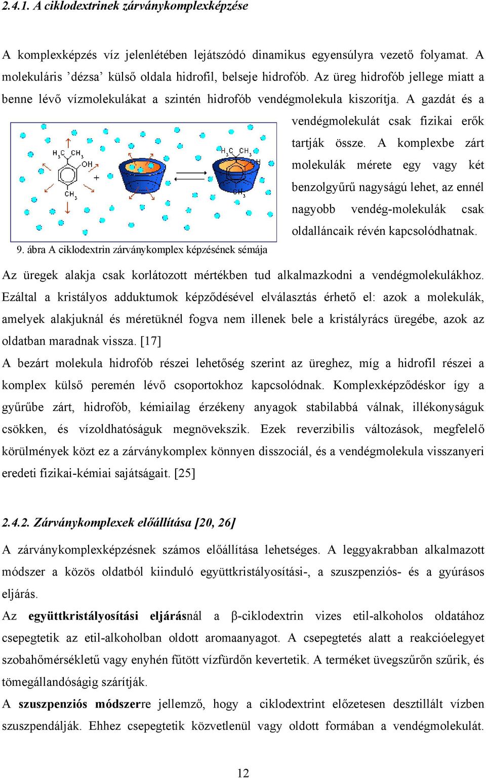 A komplexbe zárt molekulák mérete egy vagy két benzolgyűrű nagyságú lehet, az ennél nagyobb vendég-molekulák csak oldalláncaik révén kapcsolódhatnak. 9.