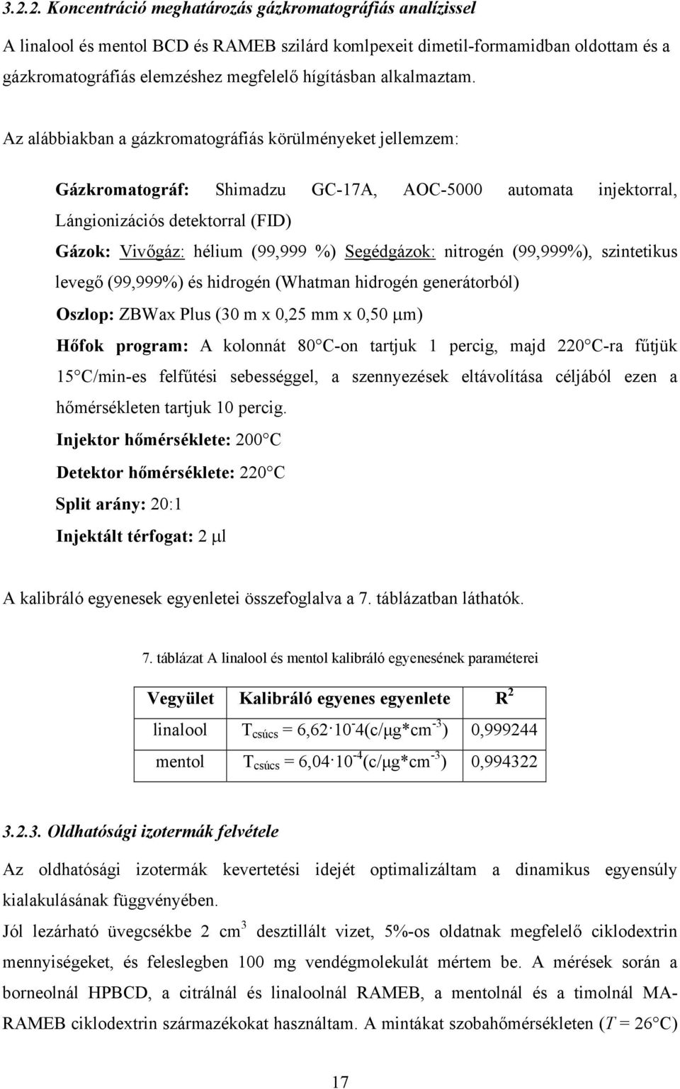 Az alábbiakban a gázkromatográfiás körülményeket jellemzem: Gázkromatográf: Shimadzu GC-17A, AOC-5 automata injektorral, Lángionizációs detektorral (FID) Gázok: Vivőgáz: hélium (99,999 %) Segédgázok: