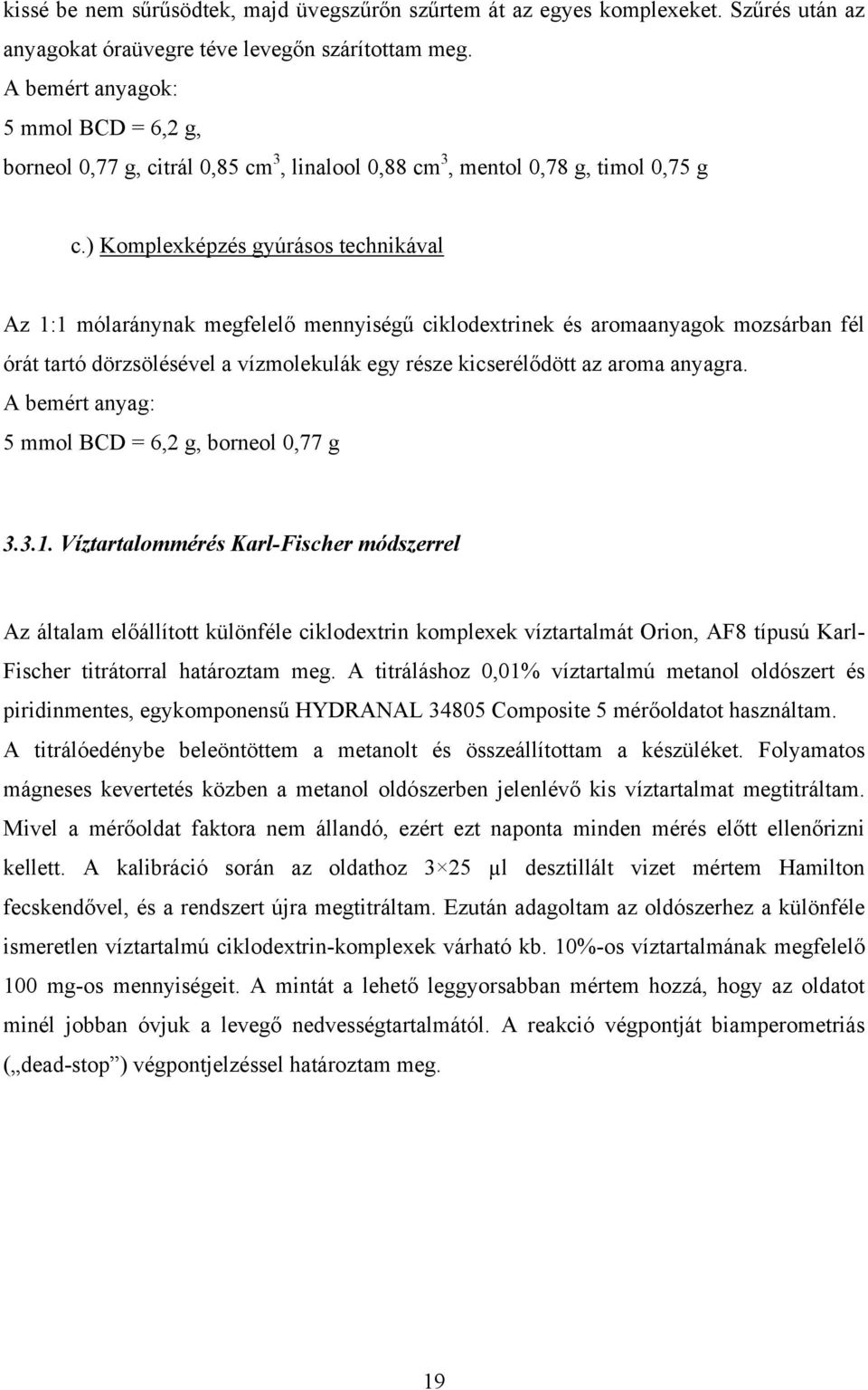 ) Komplexképzés gyúrásos technikával Az 1:1 mólaránynak megfelelő mennyiségű ciklodextrinek és aromaanyagok mozsárban fél órát tartó dörzsölésével a vízmolekulák egy része kicserélődött az aroma