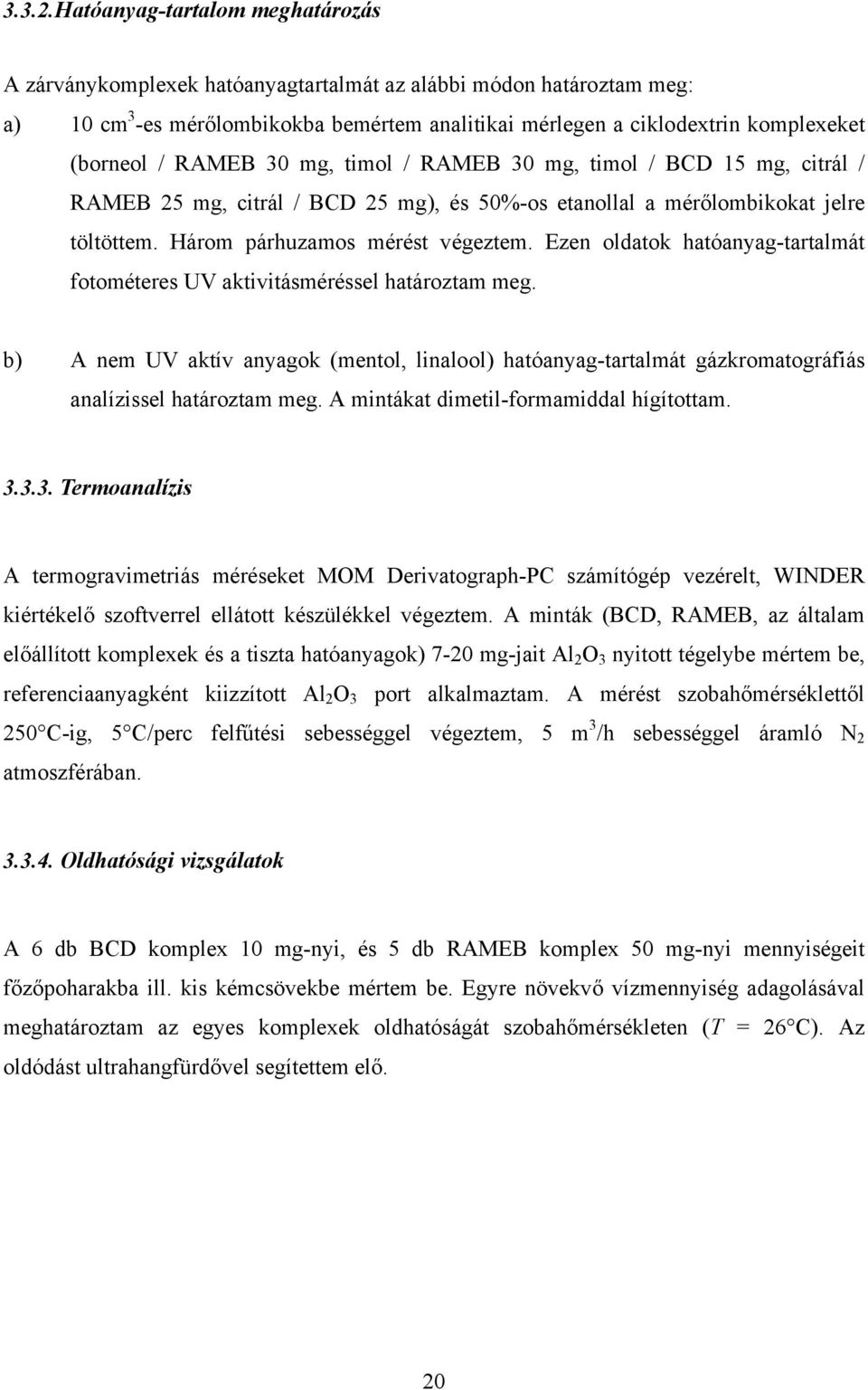 RAMEB 3 mg, timol / RAMEB 3 mg, timol / BCD 15 mg, citrál / RAMEB 25 mg, citrál / BCD 25 mg), és 5%-os etanollal a mérőlombikokat jelre töltöttem. Három párhuzamos mérést végeztem.