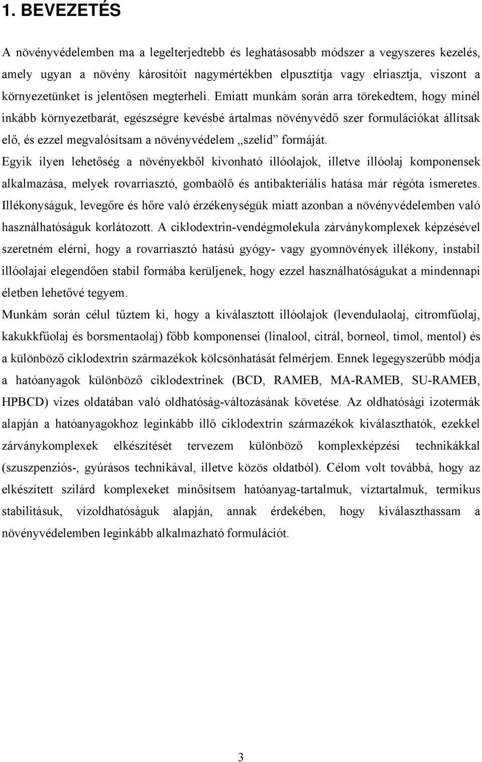 Emiatt munkám során arra törekedtem, hogy minél inkább környezetbarát, egészségre kevésbé ártalmas növényvédő szer formulációkat állítsak elő, és ezzel megvalósítsam a növényvédelem szelíd formáját.