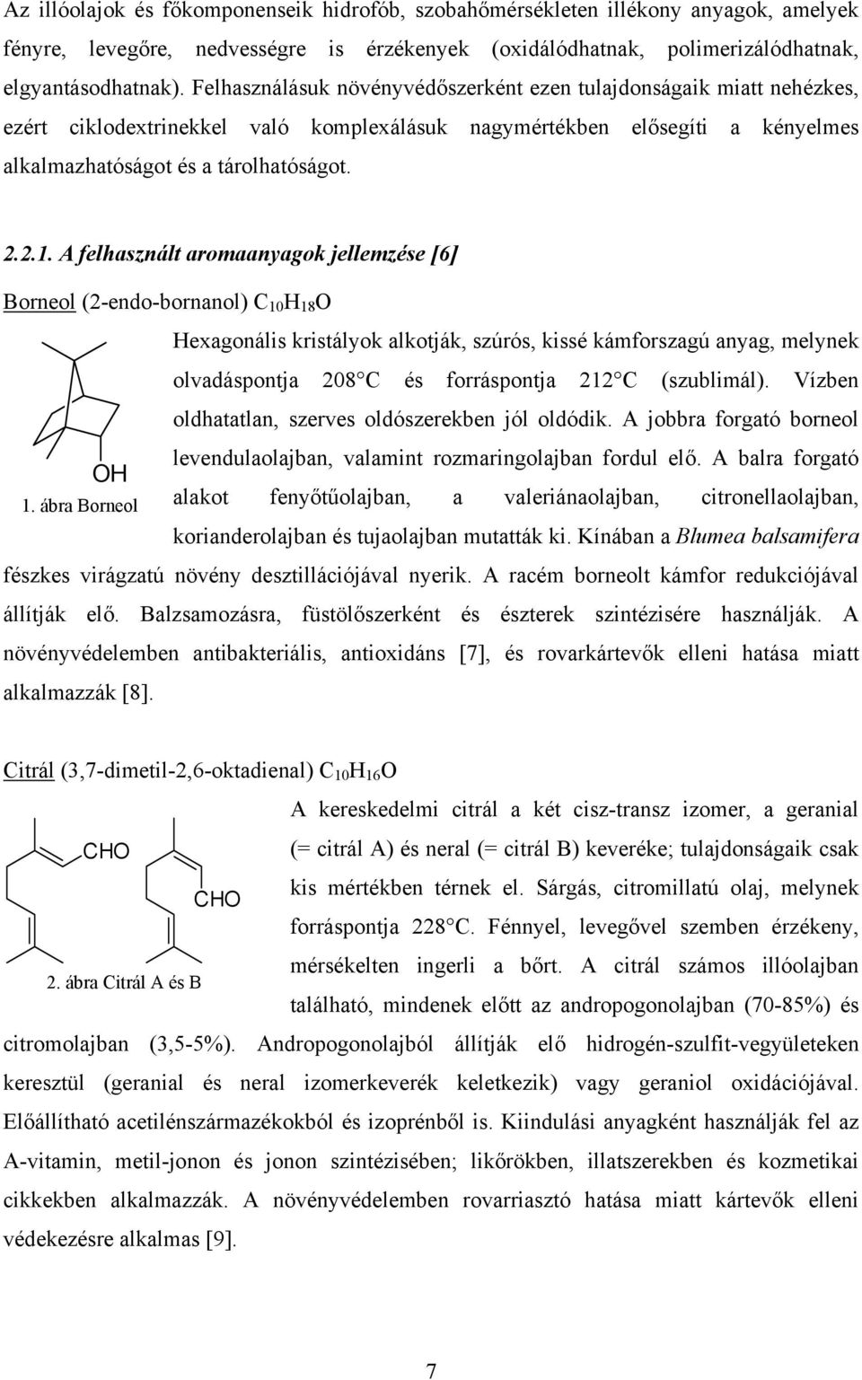 A felhasznált aromaanyagok jellemzése [6] Borneol (2-endo-bornanol) C 1 H 18 O Hexagonális kristályok alkotják, szúrós, kissé kámforszagú anyag, melynek olvadáspontja 28 C és forráspontja 212 C