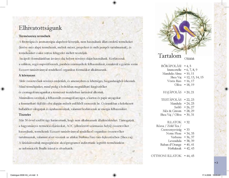 Korlátozzuk a szilikon, vegyi napvédőszerek, parabén származékok felhasználását, ezenkívül a gyártás során Ecocert tanúsítvánnyal rendelkező organikus formulákat alkalmazunk.