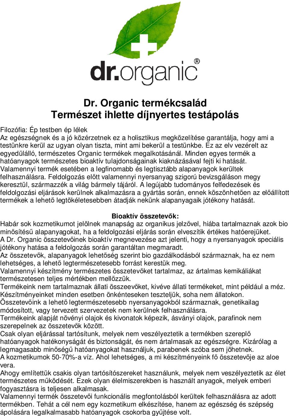 Minden egyes termék a hatóanyagok természetes bioaktív tulajdonságainak kiaknázásával fejti ki hatását. Valamennyi termék esetében a legfinomabb és legtisztább alapanyagok kerültek felhasználásra.