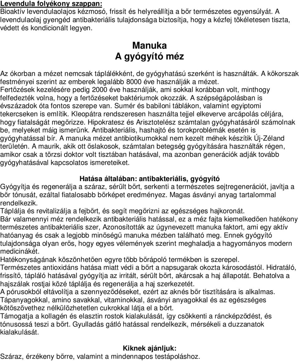 Manuka A gyógyító méz Az ókorban a mézet nemcsak táplálékként, de gyógyhatású szerként is használták. A kőkorszak festményei szerint az emberek legalább 8000 éve használják a mézet.