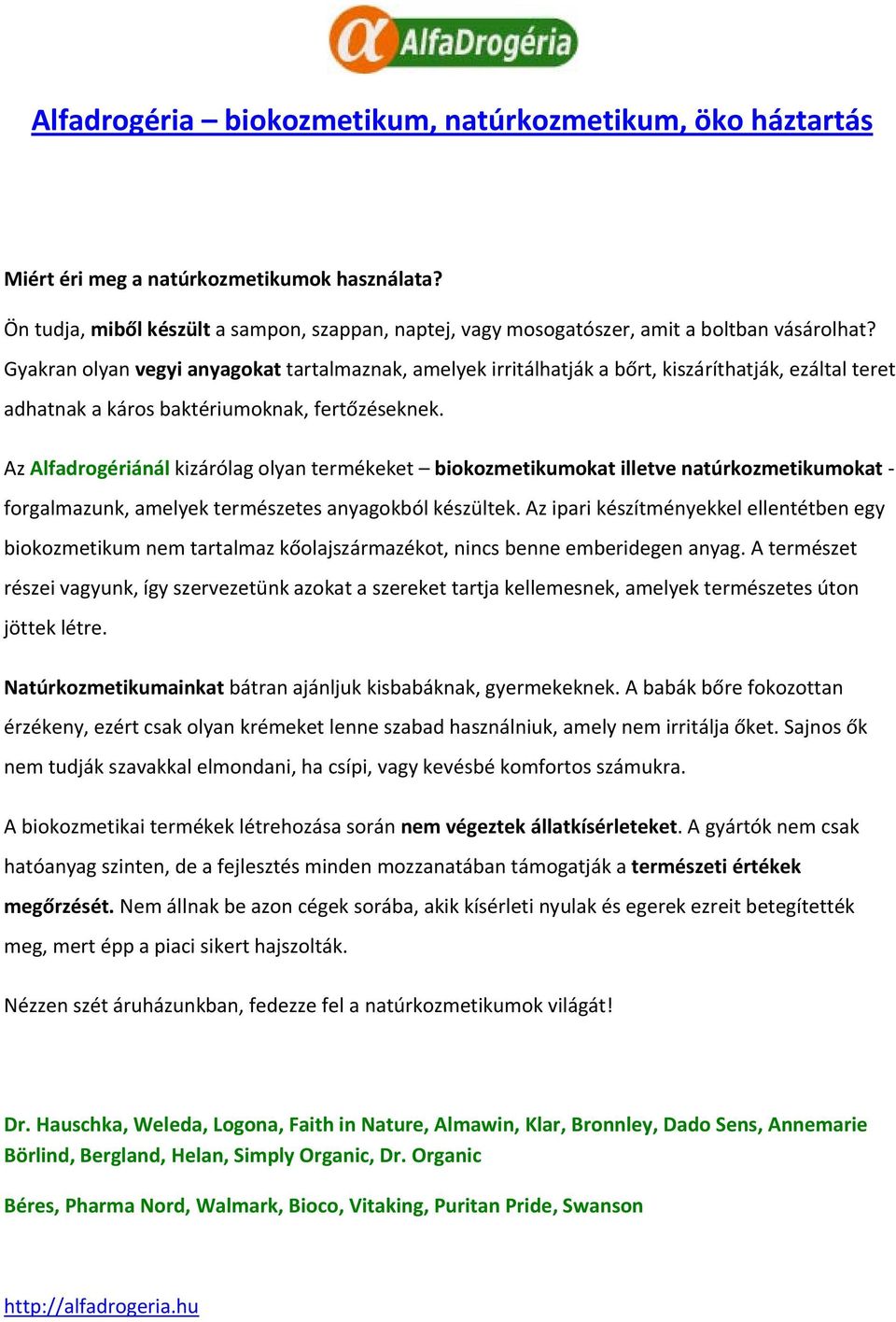 Gyakran olyan vegyi anyagokat tartalmaznak, amelyek irritálhatják a bőrt, kiszáríthatják, ezáltal teret adhatnak a káros baktériumoknak, fertőzéseknek.