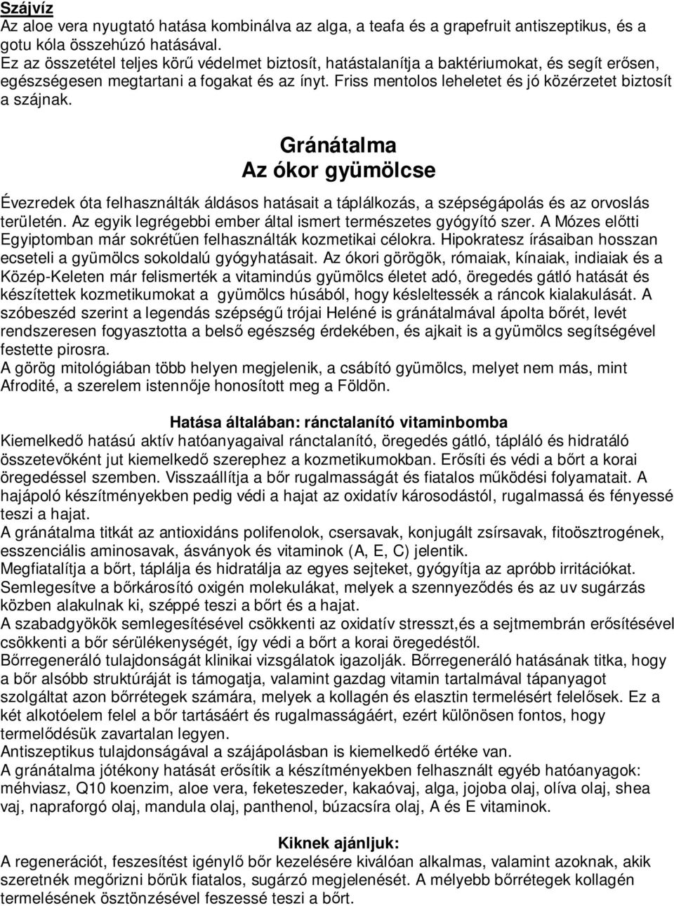 Friss mentolos leheletet és jó közérzetet biztosít a szájnak. Gránátalma Az ókor gyümölcse Évezredek óta felhasználták áldásos hatásait a táplálkozás, a szépségápolás és az orvoslás területén.