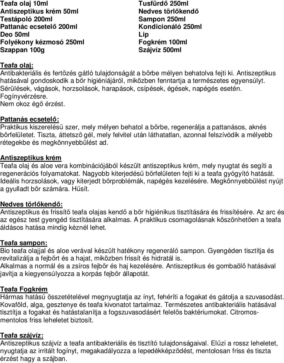 Antiszeptikus hatásával gondoskodik a bőr higiéniájáról, miközben fenntartja a természetes egyensúlyt. Sérülések, vágások, horzsolások, harapások, csípések, égések, napégés esetén. Fogínyvérzésre.