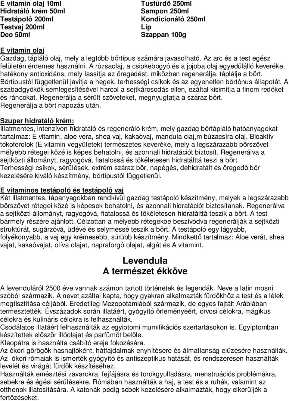 A rózsaolaj, a csipkebogyó és a jojoba olaj egyedülálló keveréke, hatékony antioxidáns, mely lassítja az öregedést, miközben regenerálja, táplálja a bőrt.