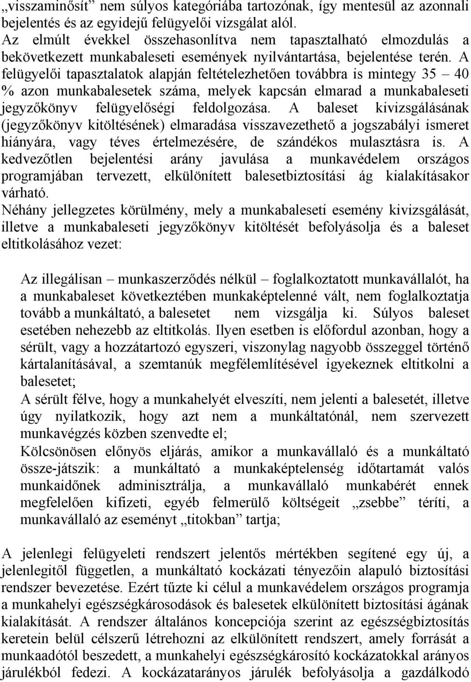 A felügyelői tapasztalatok alapján feltételezhetően továbbra is mintegy 35 40 % azon munkabalesetek száma, melyek kapcsán elmarad a munkabaleseti jegyzőkönyv felügyelőségi feldolgozása.