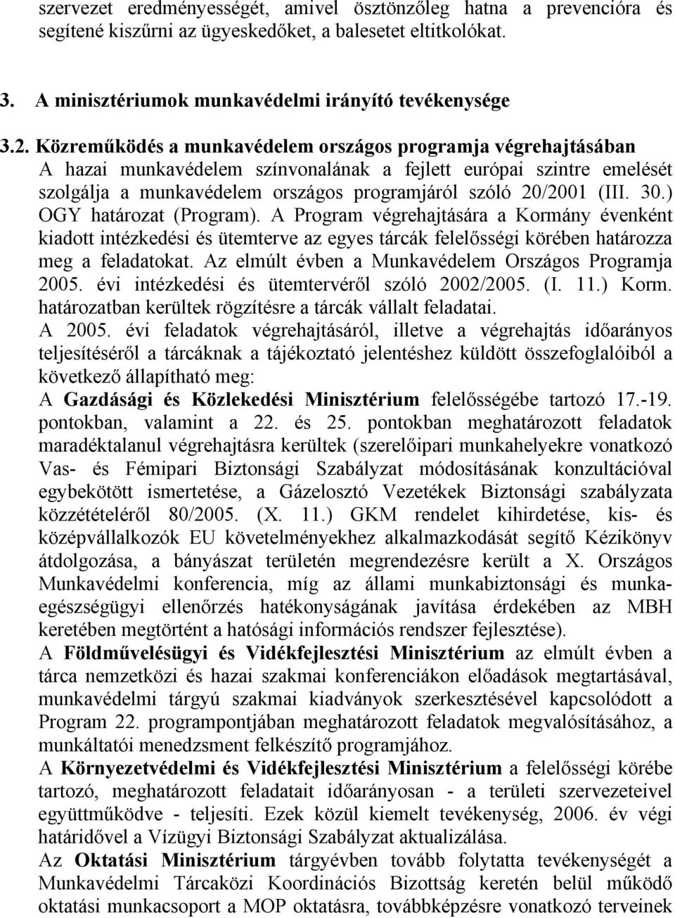 30.) OGY határozat (Program). A Program végrehajtására a Kormány évenként kiadott intézkedési és ütemterve az egyes tárcák felelősségi körében határozza meg a feladatokat.