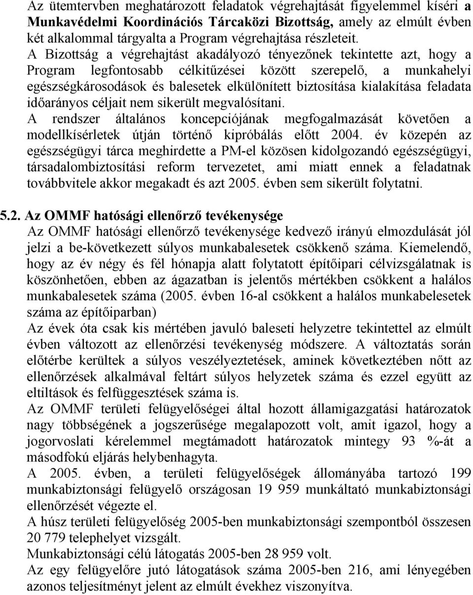 A Bizottság a végrehajtást akadályozó tényezőnek tekintette azt, hogy a Program legfontosabb célkitűzései között szerepelő, a munkahelyi egészségkárosodások és balesetek elkülönített biztosítása