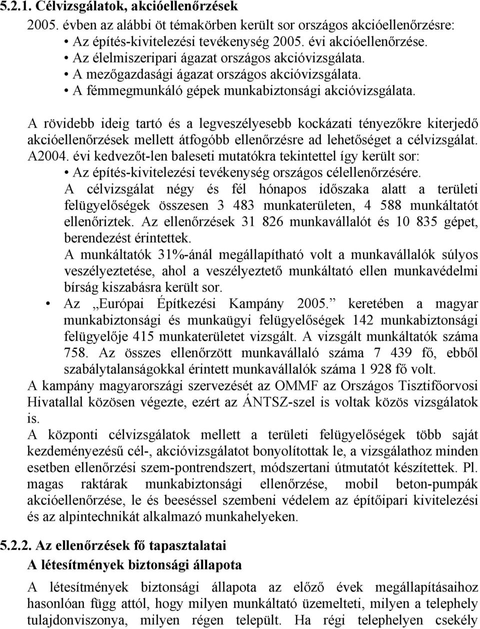 A rövidebb ideig tartó és a legveszélyesebb kockázati tényezőkre kiterjedő akcióellenőrzések mellett átfogóbb ellenőrzésre ad lehetőséget a célvizsgálat. A2004.