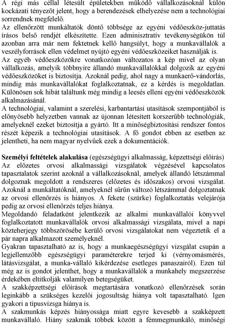 Ezen adminisztratív tevékenységükön túl azonban arra már nem fektetnek kellő hangsúlyt, hogy a munkavállalók a veszélyforrások ellen védelmet nyújtó egyéni védőeszközeiket használják is.