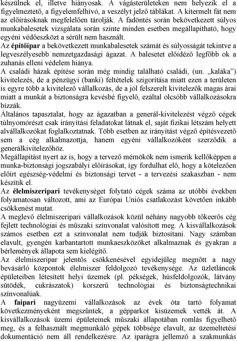 Az építőipar a bekövetkezett munkabalesetek számát és súlyosságát tekintve a legveszélyesebb nemzetgazdasági ágazat. A balesetet előidéző legfőbb ok a zuhanás elleni védelem hiánya.