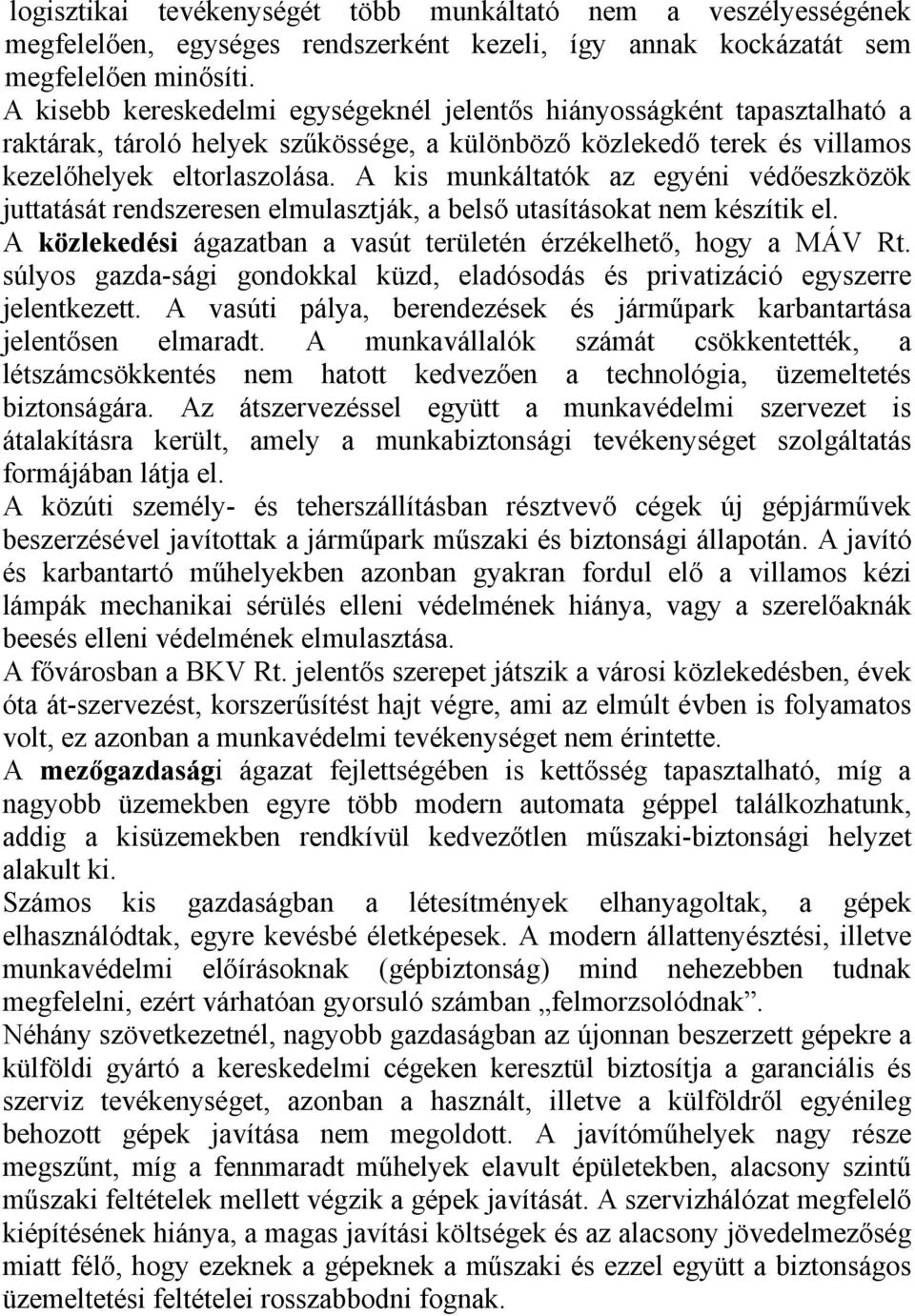 A kis munkáltatók az egyéni védőeszközök juttatását rendszeresen elmulasztják, a belső utasításokat nem készítik el. A közlekedési ágazatban a vasút területén érzékelhető, hogy a MÁV Rt.