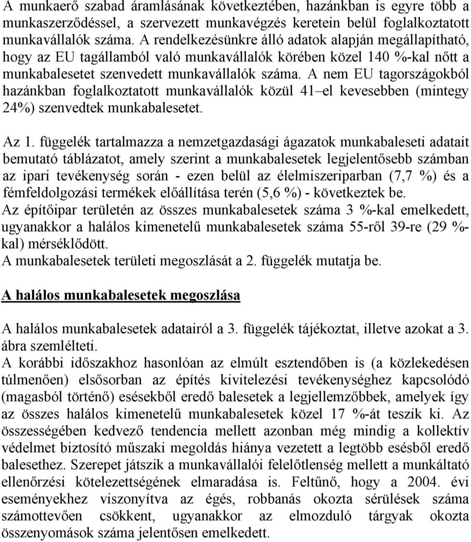 A nem EU tagországokból hazánkban foglalkoztatott munkavállalók közül 41 el kevesebben (mintegy 24%) szenvedtek munkabalesetet. Az 1.