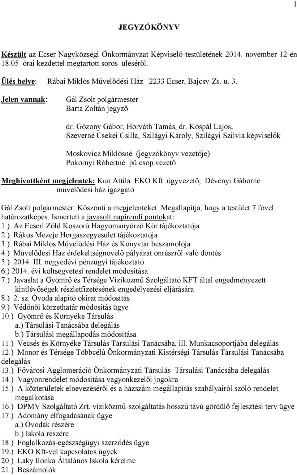 Kóspál Lajos, Szeverné Csekei Csilla, Szilágyi Károly, Szilágyi Szilvia képviselők Moskovicz Miklósné (jegyzőkönyv vezetője) Pokornyi Róbertné pü.csop.