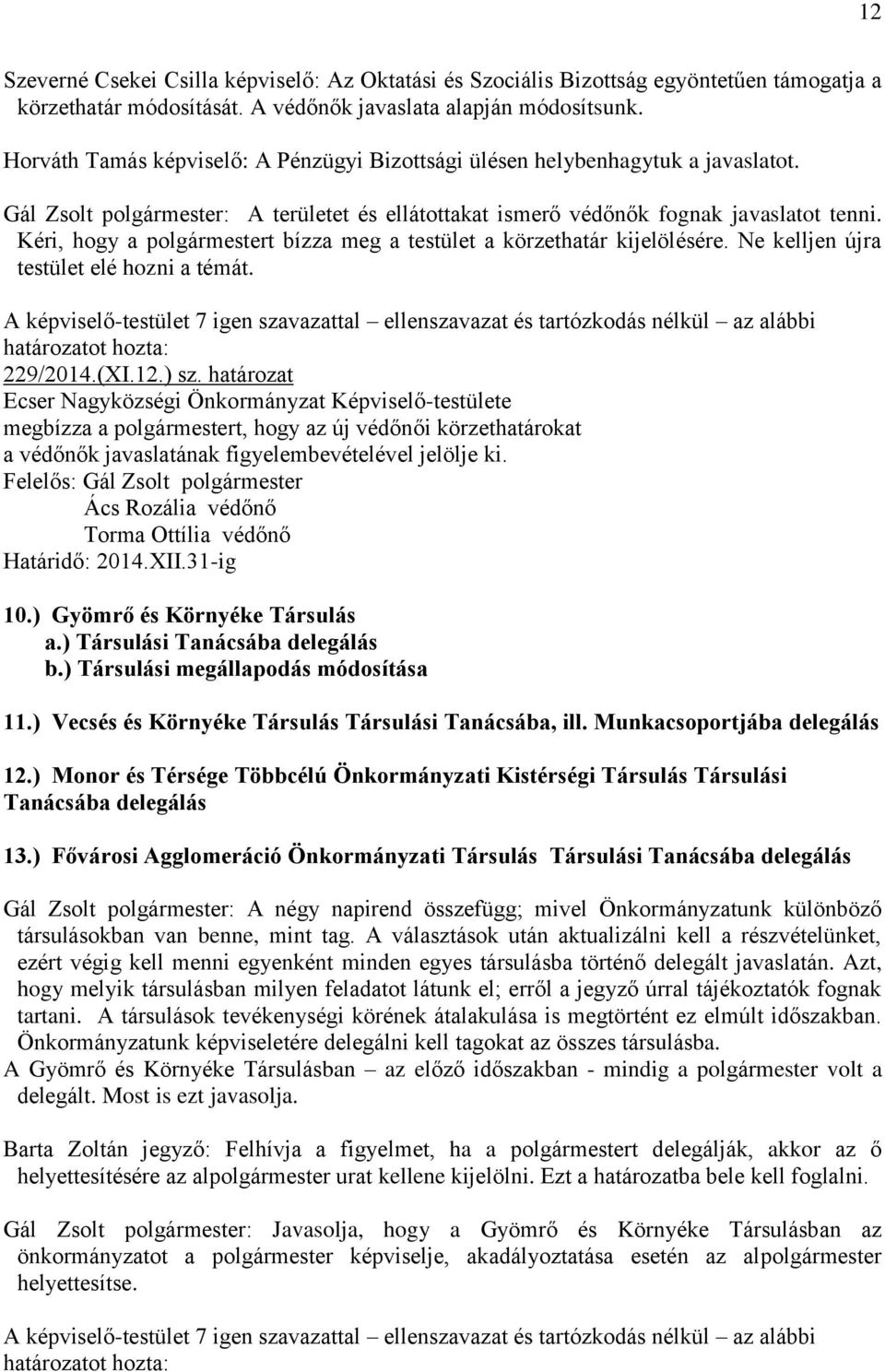 Kéri, hogy a polgármestert bízza meg a testület a körzethatár kijelölésére. Ne kelljen újra testület elé hozni a témát. 229/2014.(XI.12.) sz.