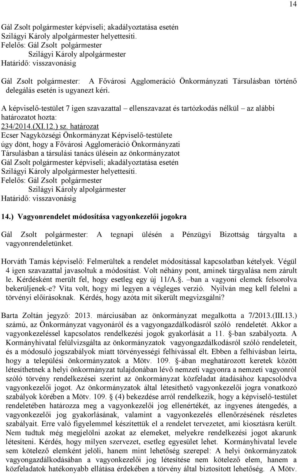 határozat úgy dönt, hogy a Fővárosi Agglomeráció Önkormányzati Társulásban a társulási tanács ülésein az önkormányzatot Gál Zsolt polgármester képviseli; akadályoztatása esetén Szilágyi Károly