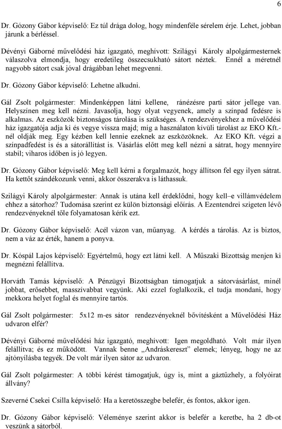 Ennél a méretnél nagyobb sátort csak jóval drágábban lehet megvenni. Dr. Gózony Gábor képviselő: Lehetne alkudni. Gál Zsolt polgármester: Mindenképpen látni kellene, ránézésre parti sátor jellege van.