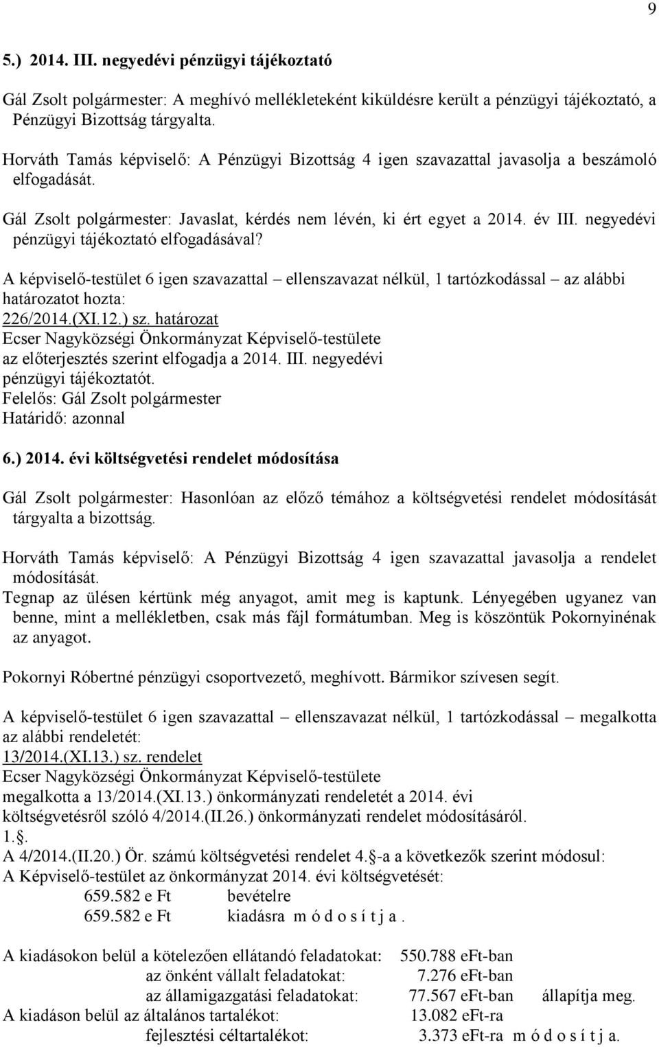 negyedévi pénzügyi tájékoztató elfogadásával? A képviselő-testület 6 igen szavazattal ellenszavazat nélkül, 1 tartózkodással az alábbi 226/2014.(XI.12.) sz.