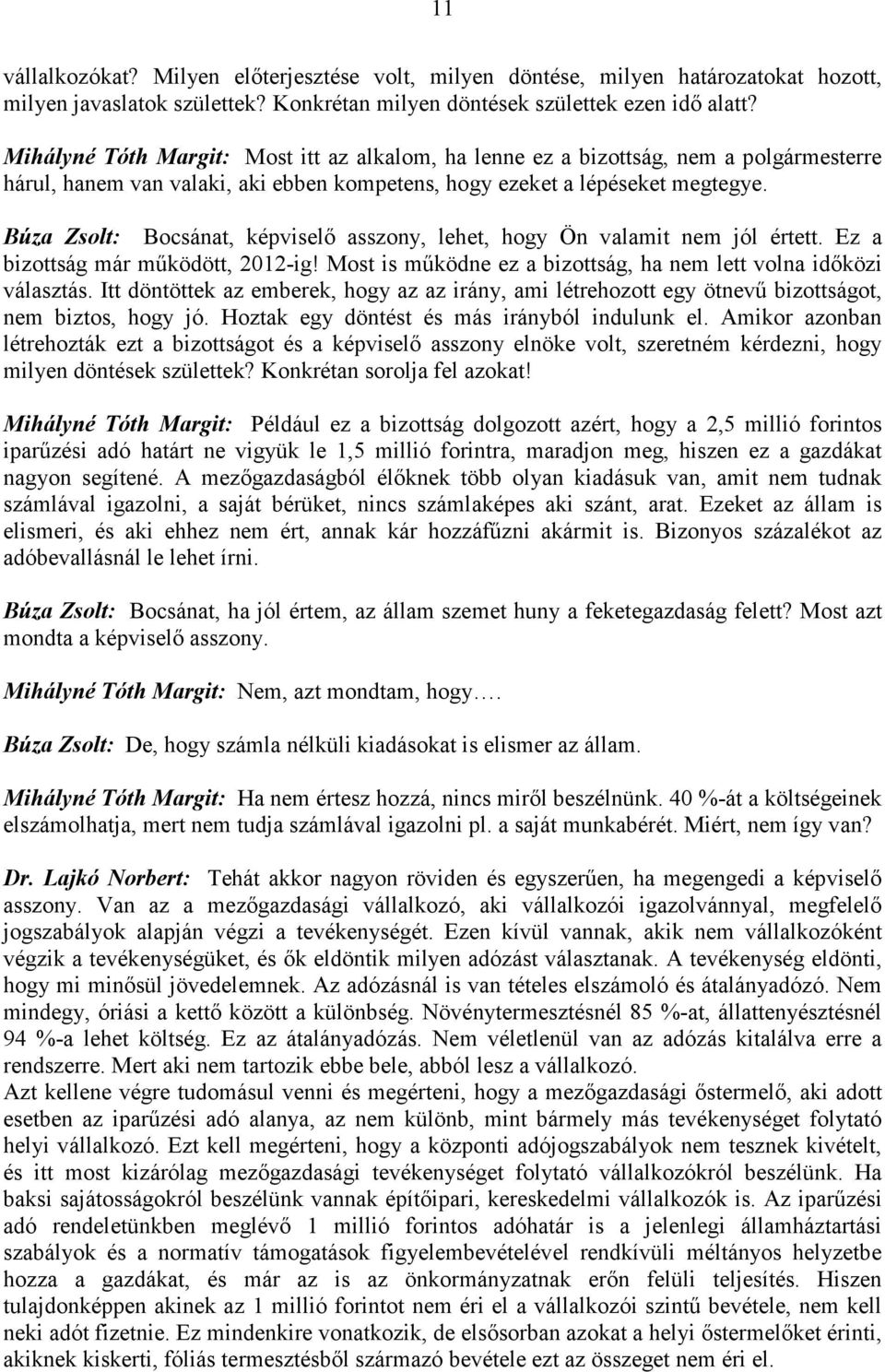 Búza Zsolt: Bocsánat, képviselő asszony, lehet, hogy Ön valamit nem jól értett. Ez a bizottság már működött, 2012-ig! Most is működne ez a bizottság, ha nem lett volna időközi választás.