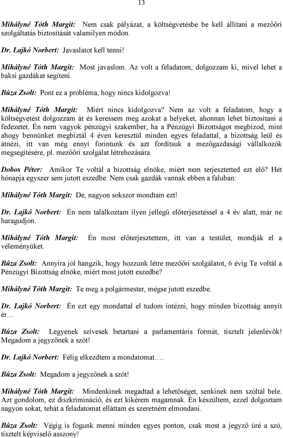 Mihályné Tóth Margit: Miért nincs kidolgozva? Nem az volt a feladatom, hogy a költségvetést dolgozzam át és keressem meg azokat a helyeket, ahonnan lehet biztosítani a fedezetet.