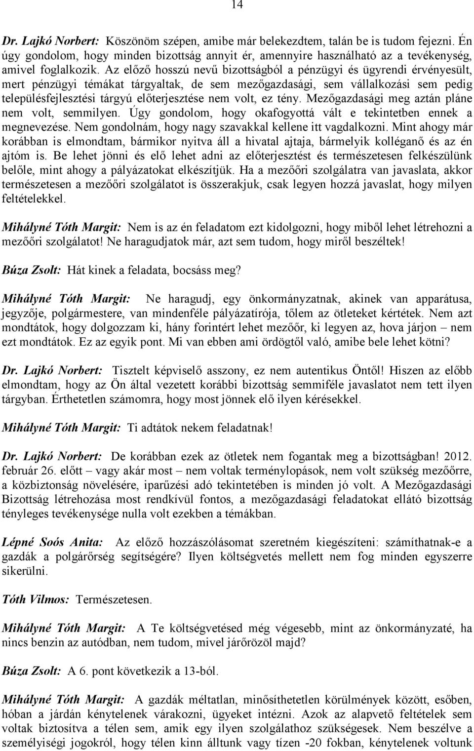 volt, ez tény. Mezőgazdasági meg aztán pláne nem volt, semmilyen. Úgy gondolom, hogy okafogyottá vált e tekintetben ennek a megnevezése. Nem gondolnám, hogy nagy szavakkal kellene itt vagdalkozni.