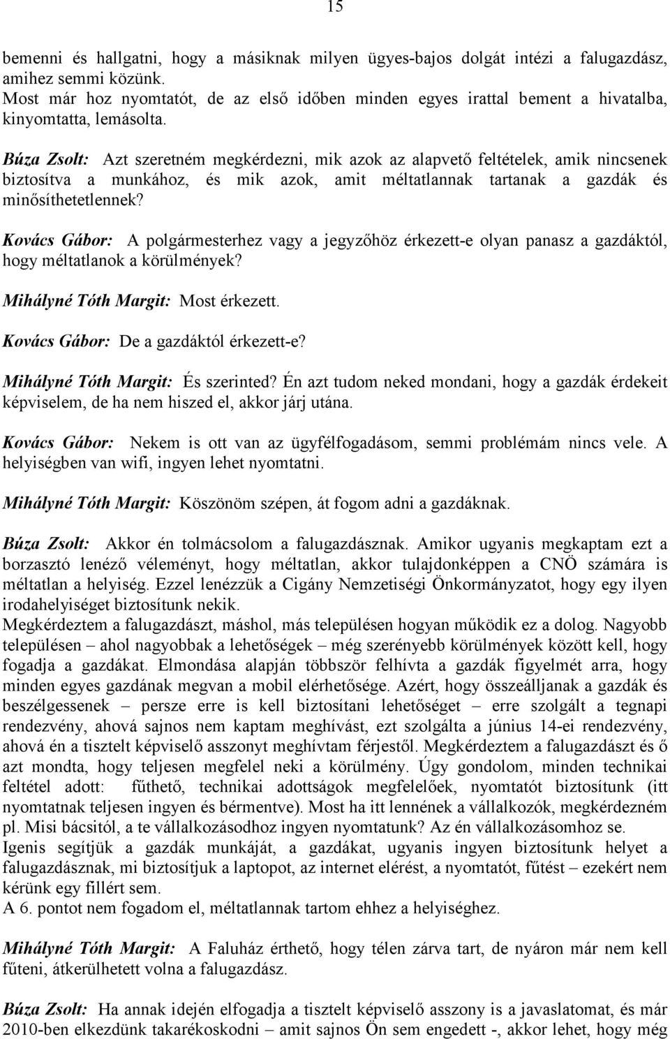 Búza Zsolt: Azt szeretném megkérdezni, mik azok az alapvető feltételek, amik nincsenek biztosítva a munkához, és mik azok, amit méltatlannak tartanak a gazdák és minősíthetetlennek?