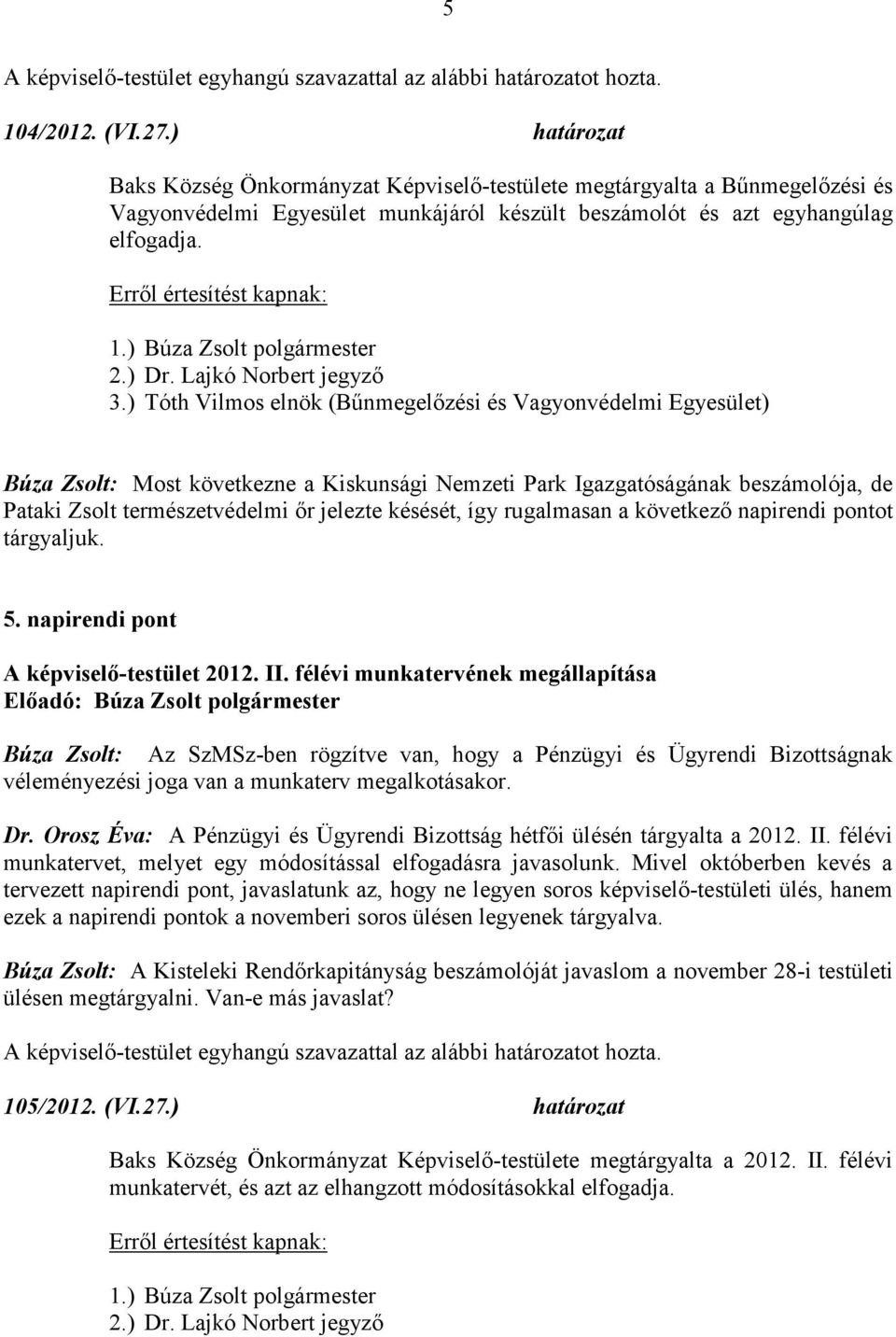 így rugalmasan a következő napirendi pontot tárgyaljuk. 5. napirendi pont A képviselő-testület 2012. II.