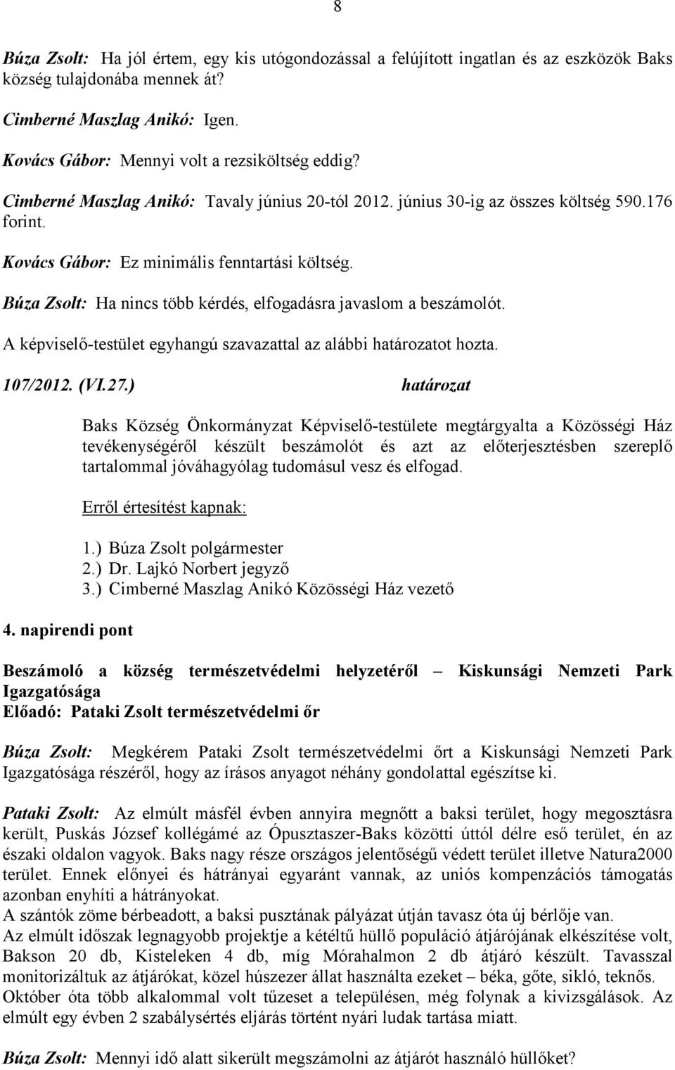 Búza Zsolt: Ha nincs több kérdés, elfogadásra javaslom a beszámolót. 107/2012. (VI.27.) határozat 4.