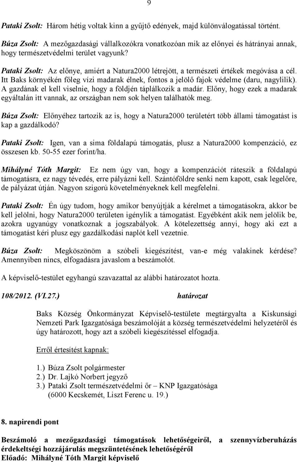 Pataki Zsolt: Az előnye, amiért a Natura2000 létrejött, a természeti értékek megóvása a cél. Itt Baks környékén főleg vízi madarak élnek, fontos a jelölő fajok védelme (daru, nagylilik).