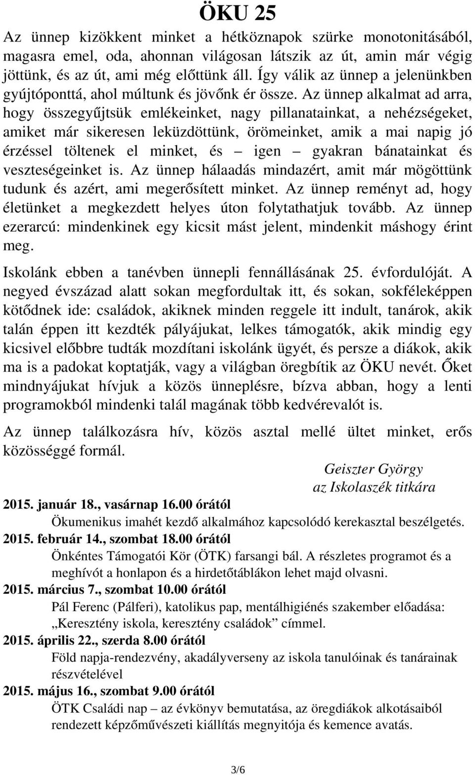 Az ünnep alkalmat ad arra, hogy összegyűjtsük emlékeinket, nagy pillanatainkat, a nehézségeket, amiket már sikeresen leküzdöttünk, örömeinket, amik a mai napig jó érzéssel töltenek el minket, és igen