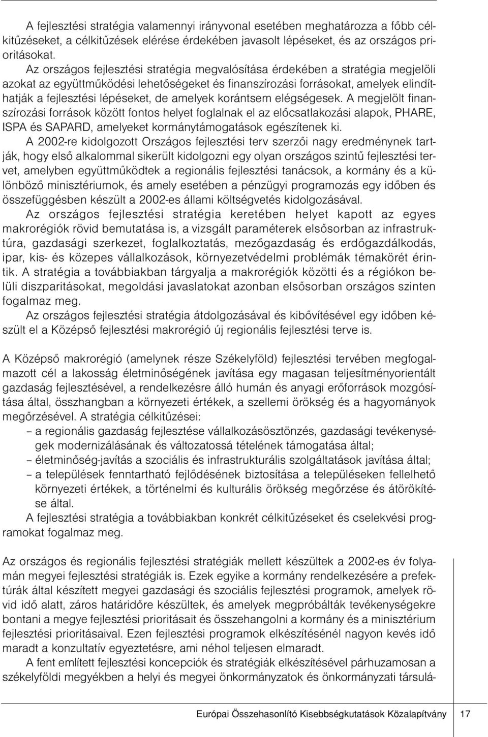 amelyek korántsem elégségesek. A megjelölt finanszírozási források között fontos helyet foglalnak el az előcsatlakozási alapok, PHARE, ISPA és SAPARD, amelyeket kormánytámogatások egészítenek ki.