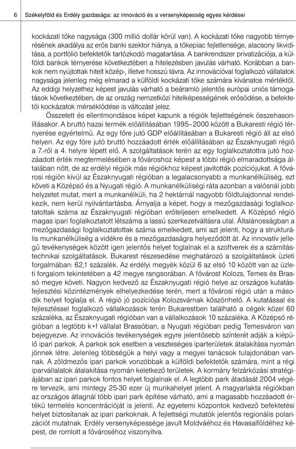 A bankrendszer privatizációja, a külföldi bankok térnyerése következtében a hitelezésben javulás várható. Korábban a bankok nem nyújtottak hitelt közép-, illetve hosszú távra.