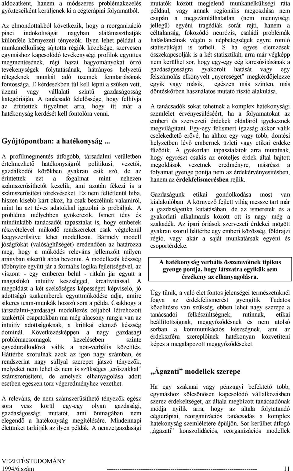 Ilyen lehet például a munkanélküliség sújtotta régiók közelsége, szervesen egymáshoz kapcsolódó tevékenységi profilok együttes megmentésének, régi hazai hagyományokat őrző tevékenységek