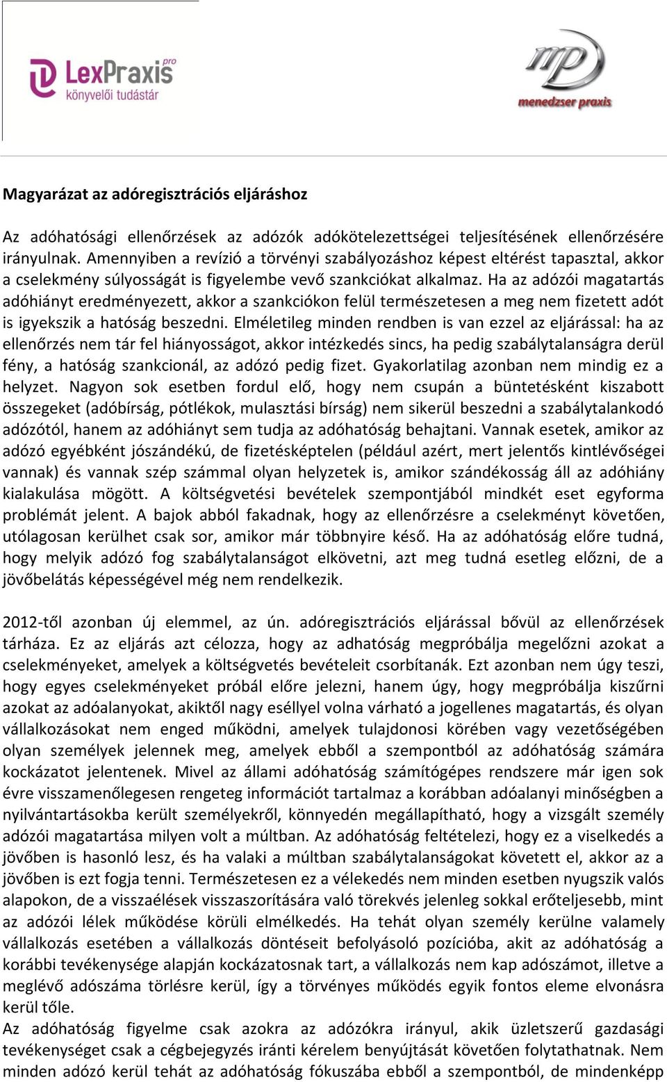 Ha az adózói magatartás adóhiányt eredményezett, akkor a szankciókon felül természetesen a meg nem fizetett adót is igyekszik a hatóság beszedni.