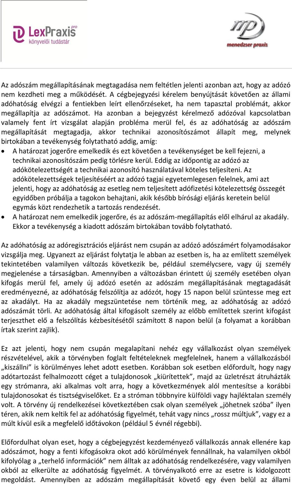 Ha azonban a bejegyzést kérelmező adózóval kapcsolatban valamely fent írt vizsgálat alapján probléma merül fel, és az adóhatóság az adószám megállapítását megtagadja, akkor technikai azonosítószámot