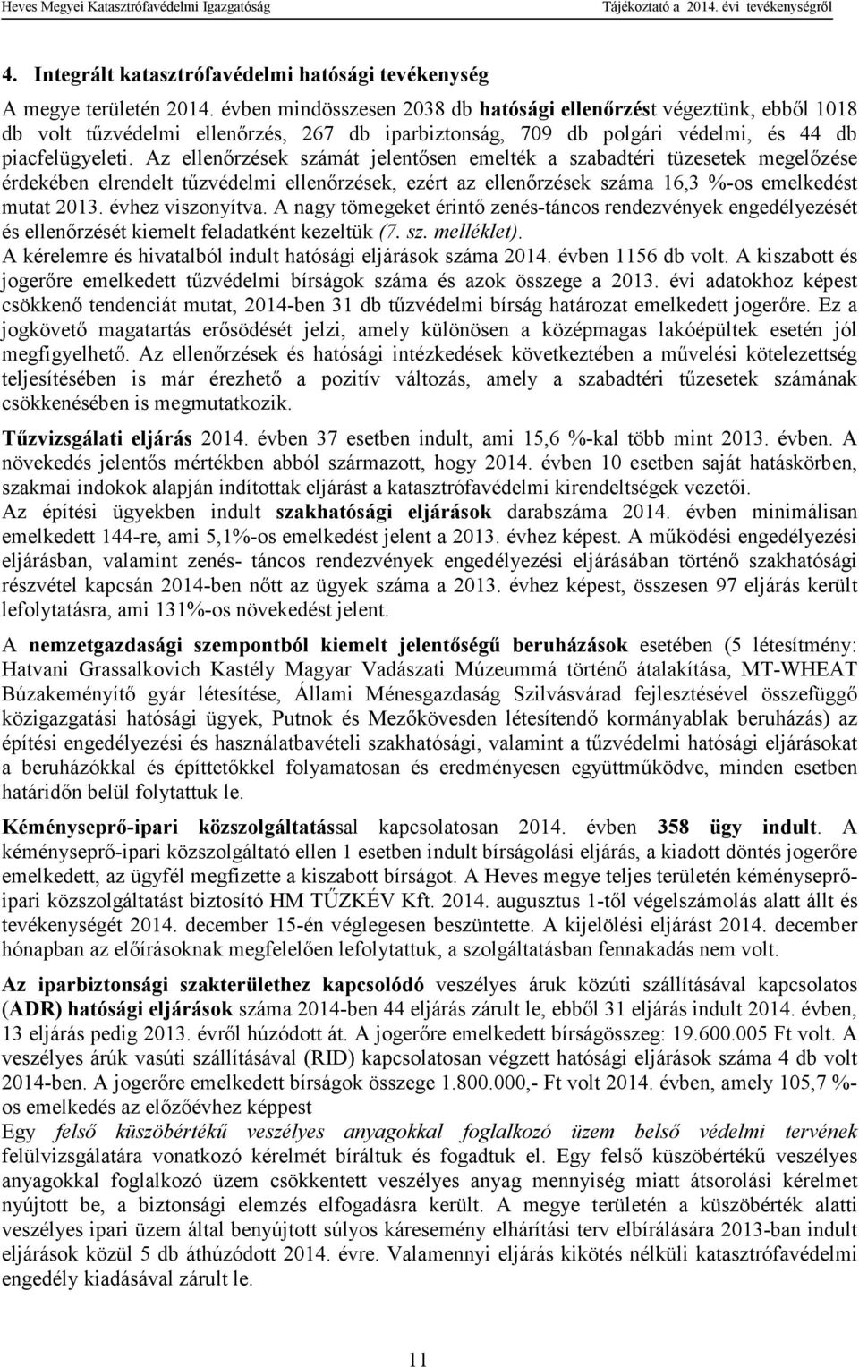 Az ellenırzések számát jelentısen emelték a szabadtéri tüzesetek megelızése érdekében elrendelt tőzvédelmi ellenırzések, ezért az ellenırzések száma 16,3 %-os emelkedést mutat 2013. évhez viszonyítva.